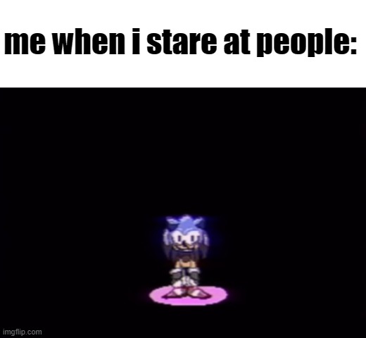 needlemouse stare | me when i stare at people: | image tagged in needlemouse stare | made w/ Imgflip meme maker