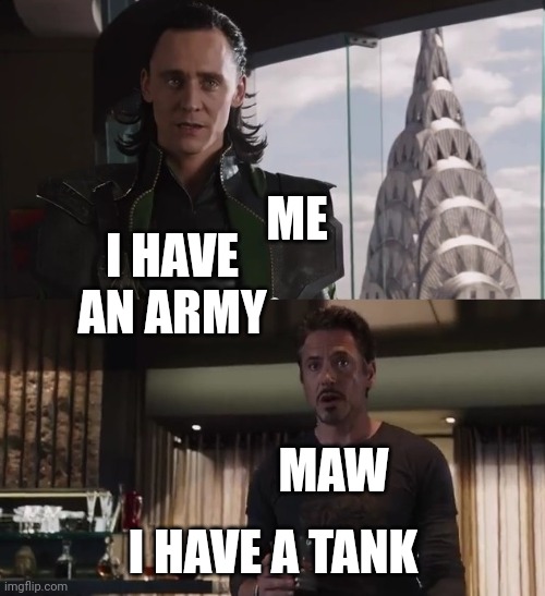 I have an army | I HAVE AN ARMY I HAVE A TANK ME MAW | image tagged in i have an army | made w/ Imgflip meme maker