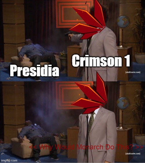 yet another project wingman meme | Crimson 1; Presidia; << Why Would Monarch Do This? >> | image tagged in memes,who killed hannibal | made w/ Imgflip meme maker