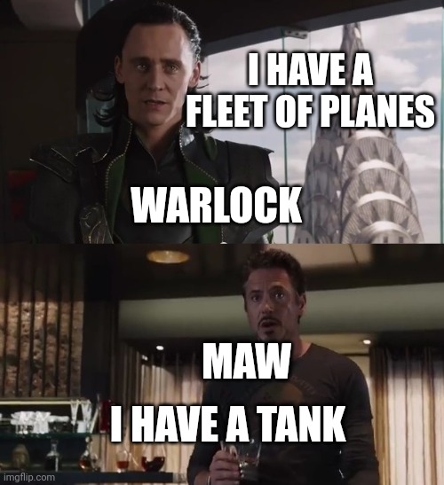 I have an army | WARLOCK MAW I HAVE A FLEET OF PLANES I HAVE A TANK | image tagged in i have an army | made w/ Imgflip meme maker