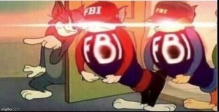 Tom sends fbi | image tagged in tom sends fbi | made w/ Imgflip meme maker