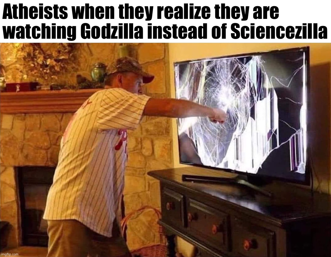 Atheits |  Atheists when they realize they are watching Godzilla instead of Sciencezilla | image tagged in man punches tv,atheists,atheist,atheits,godzilla,sciencezilla | made w/ Imgflip meme maker