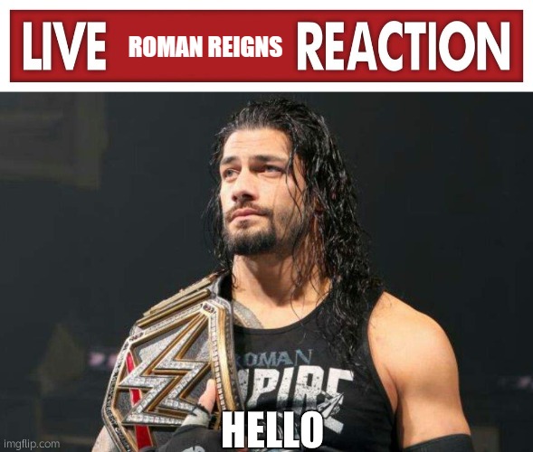 Live Roman Reigns Reaction | HELLO | image tagged in live roman reigns reaction | made w/ Imgflip meme maker