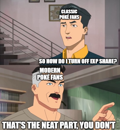 Fun fact: You can't turn off EXP sharp, ever | CLASSIC POKÉ FANS; SO HOW DO I TURN OFF EXP SHARE? MODERN POKÉ FANS; THAT'S THE NEAT PART, YOU DON'T | image tagged in that's the neat part you don't,pokemon | made w/ Imgflip meme maker