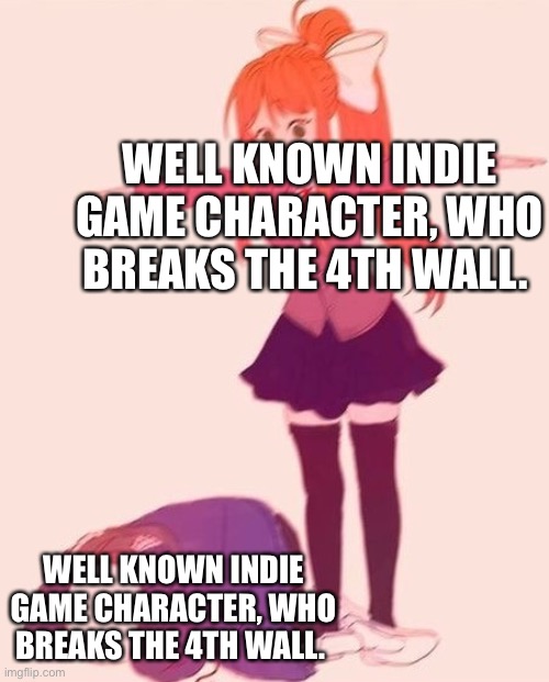 Sans and Monika moment | WELL KNOWN INDIE GAME CHARACTER, WHO BREAKS THE 4TH WALL. WELL KNOWN INDIE GAME CHARACTER, WHO BREAKS THE 4TH WALL. | image tagged in anime t pose,sans,ddlc,monika | made w/ Imgflip meme maker