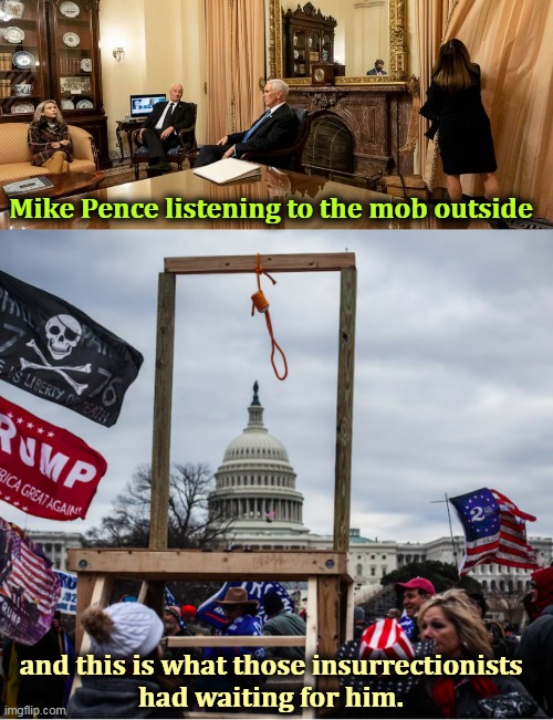 Ahem, those "right wing patriots engaging in legitimate political discourse." Ain't it a riot? | Mike Pence listening to the mob outside; and this is what those insurrectionists
had waiting for him. | image tagged in mike pence 1/6 waiting to see if he gets hanged or not,mob,right wing,rioters,murder,pence | made w/ Imgflip meme maker