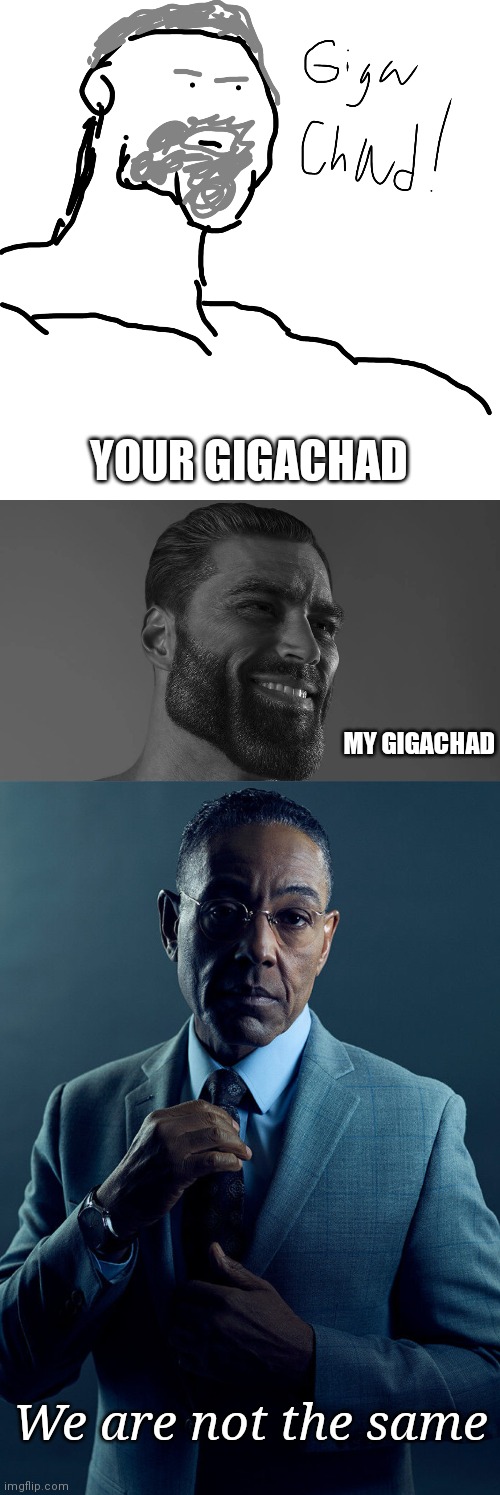 YOUR GIGACHAD; MY GIGACHAD; We are not the same | image tagged in memes,blank transparent square,gigachad,gus fring we are not the same | made w/ Imgflip meme maker