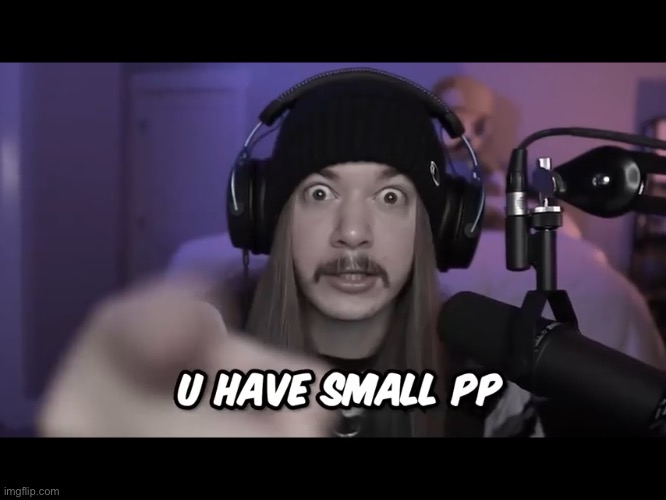 U HAVE SMALL PP | image tagged in it is wednesday my dudes,memes | made w/ Imgflip meme maker