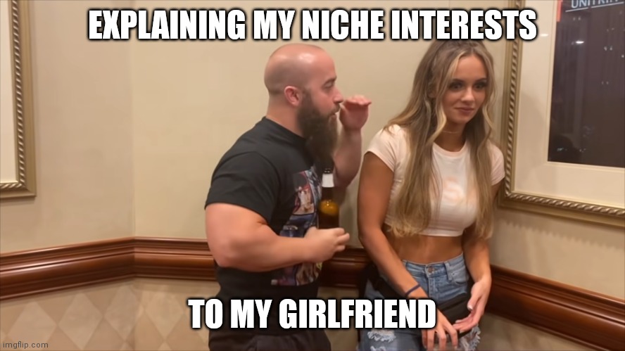 John Silver Explaining to Anna Jay | EXPLAINING MY NICHE INTERESTS; TO MY GIRLFRIEND | image tagged in john silver explaining to anna jay | made w/ Imgflip meme maker