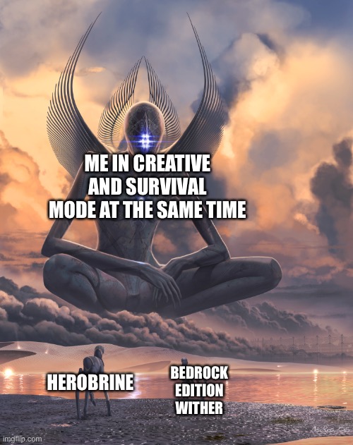 Epic Gamer Moment | ME IN CREATIVE AND SURVIVAL MODE AT THE SAME TIME; HEROBRINE; BEDROCK EDITION WITHER | image tagged in birrin meta human | made w/ Imgflip meme maker