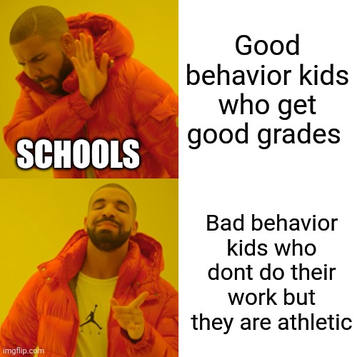 Schools are messed up | Good behavior kids who get good grades; SCHOOLS; Bad behavior kids who dont do their work but they are athletic | image tagged in memes,drake hotline bling,school | made w/ Imgflip meme maker