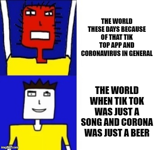 I liked it a lot better back then when the 2020s weren't even in my life in the first place compared to nowadays | THE WORLD THESE DAYS BECAUSE OF THAT TIK TOP APP AND CORONAVIRUS IN GENERAL; THE WORLD WHEN TIK TOK WAS JUST A SONG AND CORONA WAS JUST A BEER | image tagged in microsoft sam hotline bling,memes,life,then and now,tik tok,corona | made w/ Imgflip meme maker