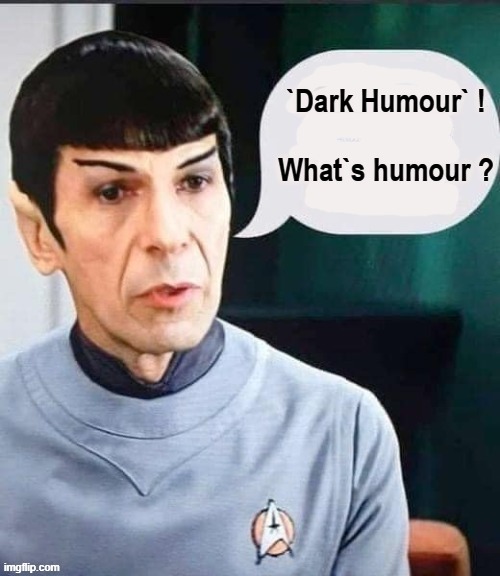 Humourless ! | image tagged in spock illogical | made w/ Imgflip meme maker