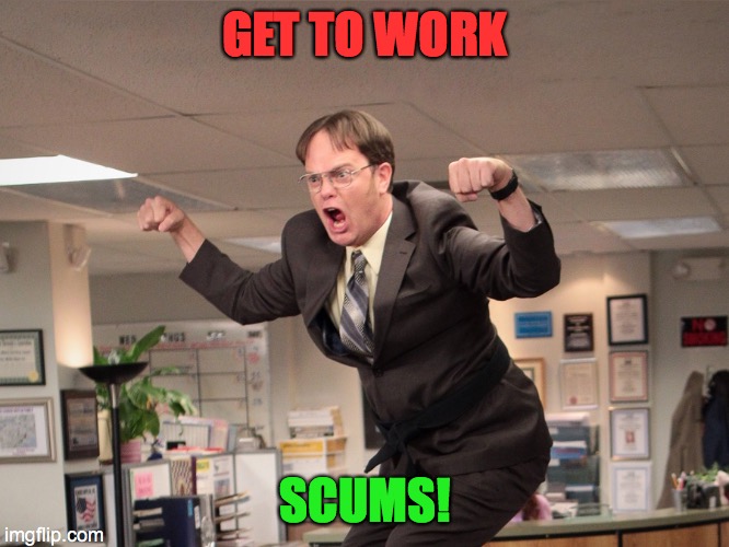 GET TO WORK; SCUMS! | made w/ Imgflip meme maker