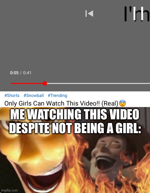  ME WATCHING THIS VIDEO DESPITE NOT BEING A GIRL: | image tagged in satanic woody no spacing,memes,funny,funny memes,evil,girl | made w/ Imgflip meme maker