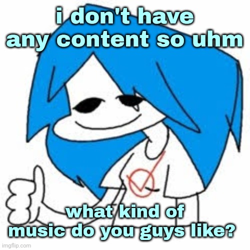 NuSky. | i don't have any content so uhm; what kind of music do you guys like? | image tagged in nusky | made w/ Imgflip meme maker