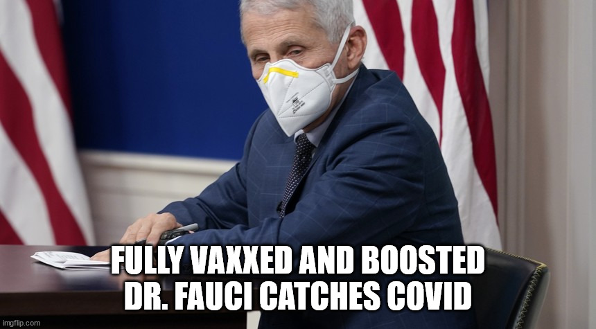 Fully Vaxxed and Boosted Dr. Fauci Catches COVID | FULLY VAXXED AND BOOSTED DR. FAUCI CATCHES COVID | image tagged in dr fauci | made w/ Imgflip meme maker