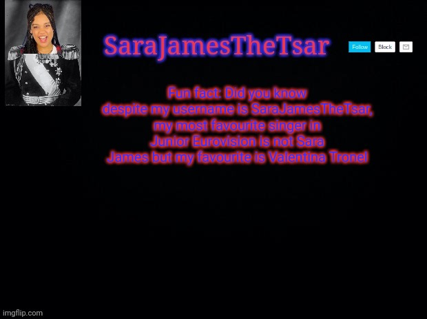 Fun Fact of the Day: June 16, 2022 | Fun fact: Did you know despite my username is SaraJamesTheTsar, my most favourite singer in Junior Eurovision is not Sara James but my favourite is Valentina Tronel | image tagged in sarajamesthetsar announcement template,fun fact,memes,did you know | made w/ Imgflip meme maker