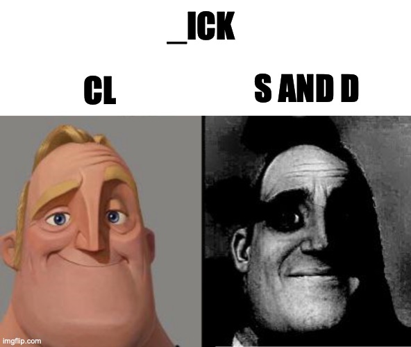 Traumatized Mr. Incredible | CL S AND D _ICK | image tagged in traumatized mr incredible | made w/ Imgflip meme maker
