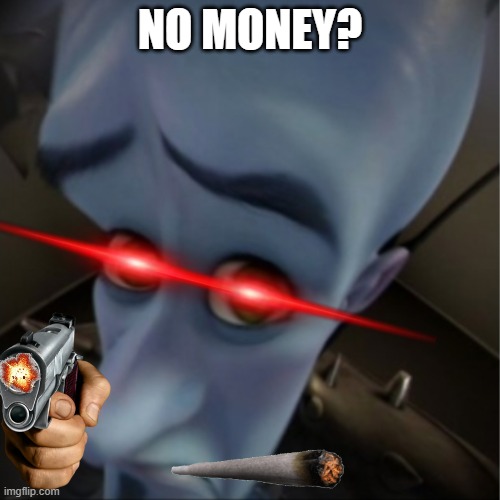 Megamind peeking | NO MONEY? | image tagged in megamind peeking | made w/ Imgflip meme maker