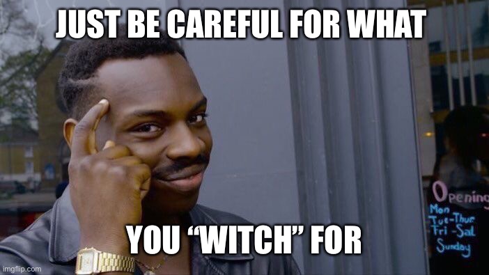 Roll Safe Think About It Meme | JUST BE CAREFUL FOR WHAT YOU “WITCH” FOR | image tagged in memes,roll safe think about it | made w/ Imgflip meme maker
