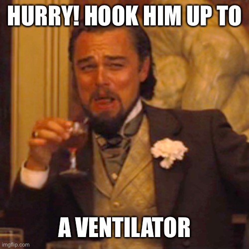 Laughing Leo Meme | HURRY! HOOK HIM UP TO A VENTILATOR | image tagged in memes,laughing leo | made w/ Imgflip meme maker