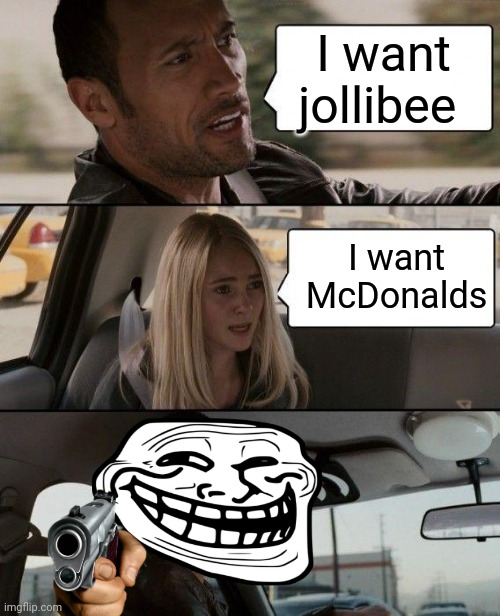 Lol | I want jollibee; I want McDonalds | image tagged in memes,the rock driving | made w/ Imgflip meme maker