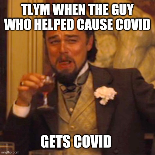 Dr.Death Dumbass Fauci | TLYM WHEN THE GUY WHO HELPED CAUSE COVID; GETS COVID | image tagged in memes,laughing leo,stupid liberals | made w/ Imgflip meme maker