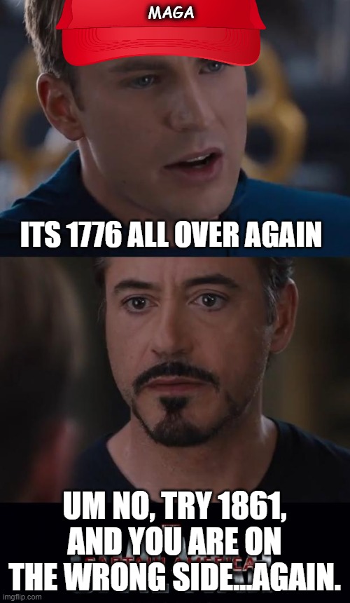 Marvel Civil War Meme | ITS 1776 ALL OVER AGAIN UM NO, TRY 1861, AND YOU ARE ON THE WRONG SIDE...AGAIN. MAGA | image tagged in memes,marvel civil war | made w/ Imgflip meme maker