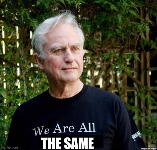 We Are All | THE SAME | image tagged in we are all | made w/ Imgflip meme maker