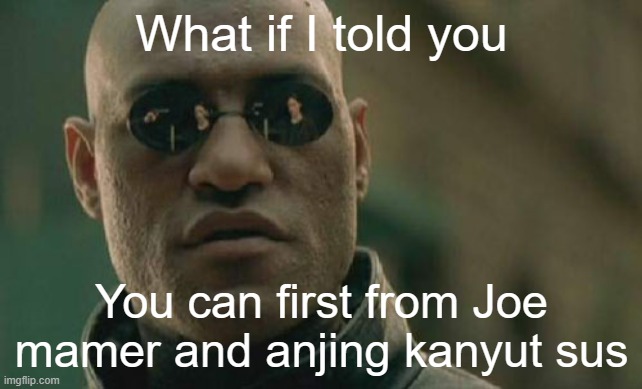 If he can't stop you're ugly | What if I told you; You can first from Joe mamer and anjing kanyut sus | image tagged in memes,matrix morpheus | made w/ Imgflip meme maker