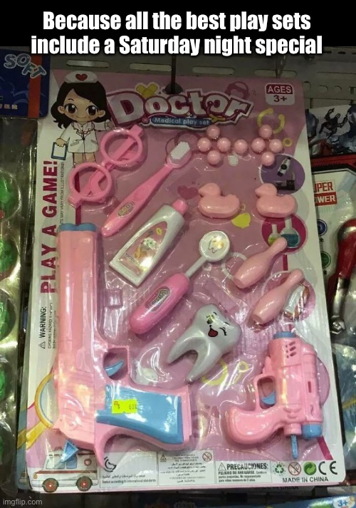 Cavity? No problem! *click* | Because all the best play sets
include a Saturday night special | image tagged in funny memes,toys,guns,wanna play doctor | made w/ Imgflip meme maker