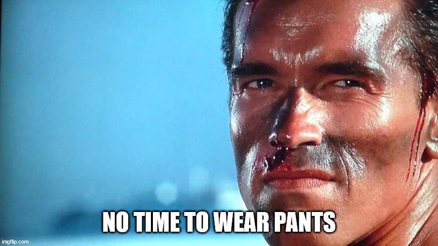 Commando No Chance | NO TIME TO WEAR PANTS | image tagged in commando no chance | made w/ Imgflip meme maker