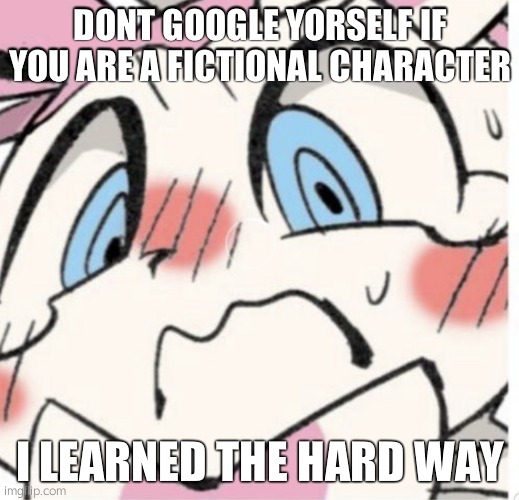 and never been the same since | DONT GOOGLE YORSELF IF YOU ARE A FICTIONAL CHARACTER; I LEARNED THE HARD WAY | image tagged in sylveon blushing | made w/ Imgflip meme maker