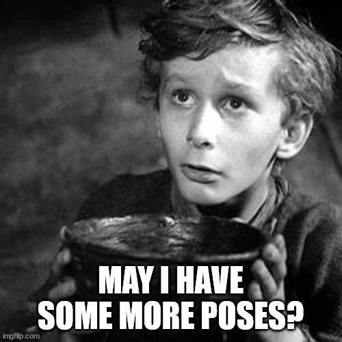 May I have some more | MAY I HAVE SOME MORE POSES? | image tagged in may i have some more | made w/ Imgflip meme maker