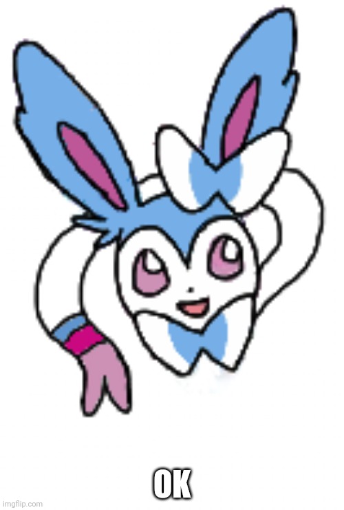 Sylveon (happy) | OK | image tagged in sylveon happy | made w/ Imgflip meme maker