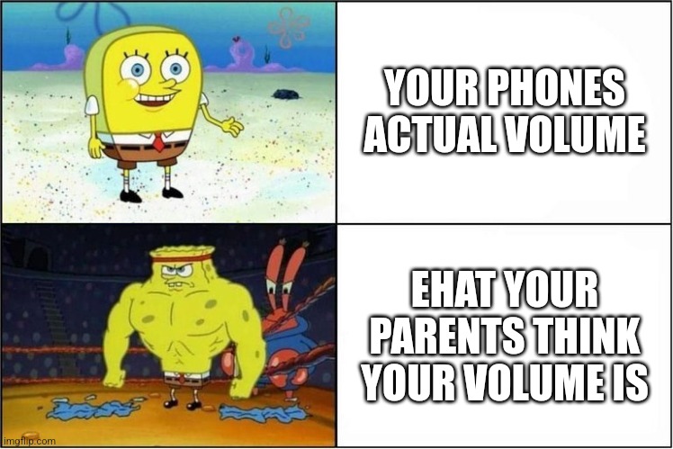 Weak vs Strong Spongebob |  YOUR PHONES ACTUAL VOLUME; EHAT YOUR PARENTS THINK YOUR VOLUME IS | image tagged in weak vs strong spongebob | made w/ Imgflip meme maker