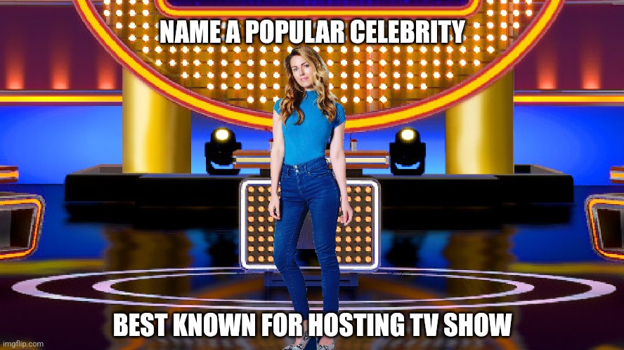 Name a popular celebrity best known for hosting TV show | NAME A POPULAR CELEBRITY; BEST KNOWN FOR HOSTING TV SHOW | image tagged in sarah pribis family feud,game show,memes,family feud,survey says,sarah pribis | made w/ Imgflip meme maker
