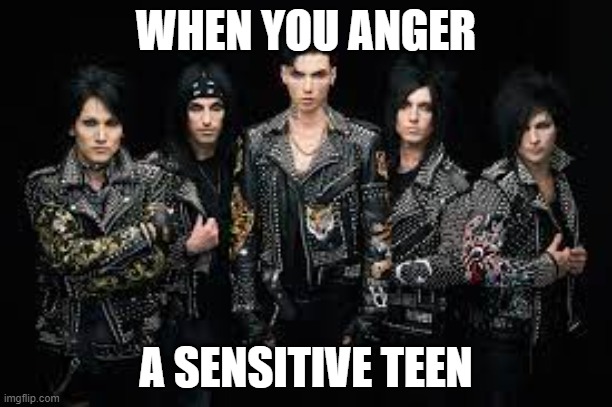 black veil brides | WHEN YOU ANGER; A SENSITIVE TEEN | image tagged in black veil brides | made w/ Imgflip meme maker