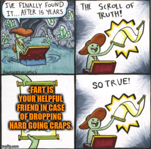 -Falling stones. | -FART IS YOUR HELPFUL FRIEND IN CASE OF DROPPING HARD GOING CRAPS. | image tagged in the real scroll of truth,toilet humor,fire fart,oh crap,hard work,help me | made w/ Imgflip meme maker