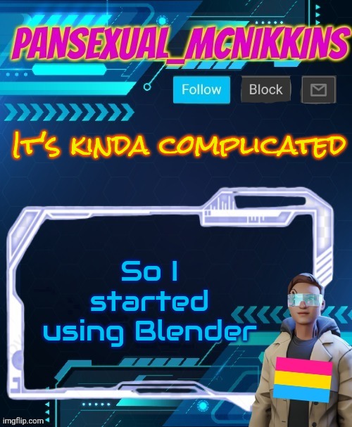 Mcnikkins PrideMonth Announcement Temp | It's kinda complicated; So I started using Blender | image tagged in mcnikkins pridemonth announcement temp | made w/ Imgflip meme maker