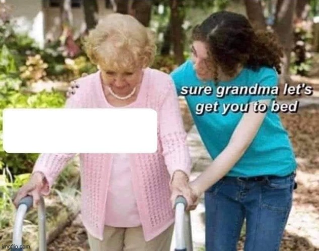 Sure grandma | image tagged in sure grandma | made w/ Imgflip meme maker