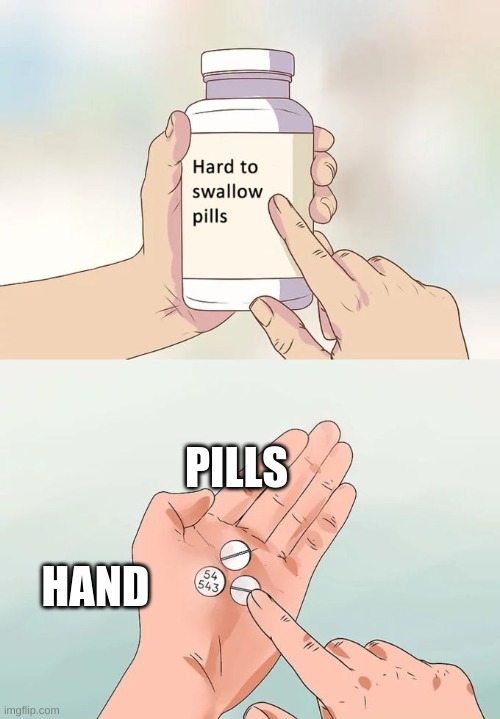 Enjoy your anti meme | PILLS; HAND | image tagged in memes,hard to swallow pills | made w/ Imgflip meme maker