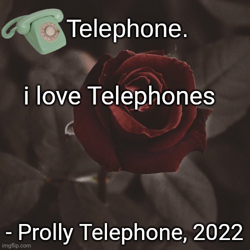 i love Telephones; - Prolly Telephone, 2022 | image tagged in template | made w/ Imgflip meme maker