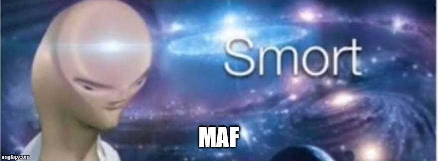 Meme man smort | MAF | image tagged in meme man smort | made w/ Imgflip meme maker