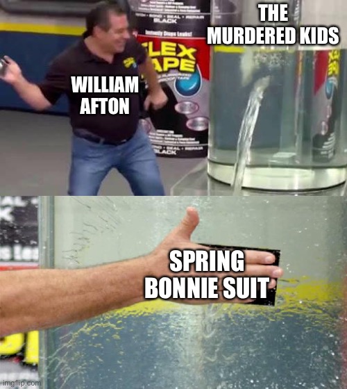William Afton’s solution | THE MURDERED KIDS; WILLIAM AFTON; SPRING BONNIE SUIT | image tagged in flex tape,fnaf,william afton | made w/ Imgflip meme maker