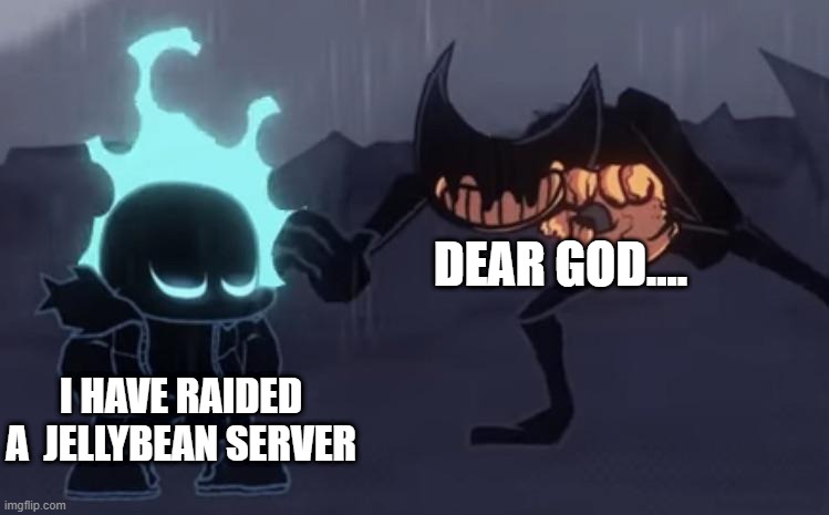 JellySucksLOL | DEAR GOD.... I HAVE RAIDED A  JELLYBEAN SERVER | image tagged in dear god ft sans bendy | made w/ Imgflip meme maker