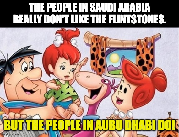 Flintstones | THE PEOPLE IN SAUDI ARABIA REALLY DON'T LIKE THE FLINTSTONES. BUT THE PEOPLE IN AUBU DHABI DO! | image tagged in flintstones at home | made w/ Imgflip meme maker