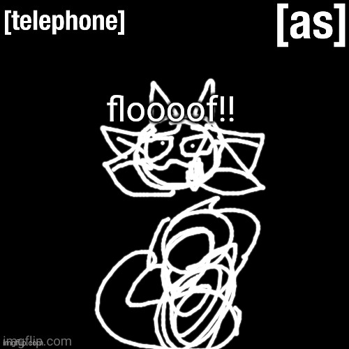 floooof!! | image tagged in telephone | made w/ Imgflip meme maker