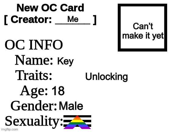 New OC Card (ID) | Me; Can’t make it yet; Key; Unlocking; 18; Male | image tagged in new oc card id | made w/ Imgflip meme maker